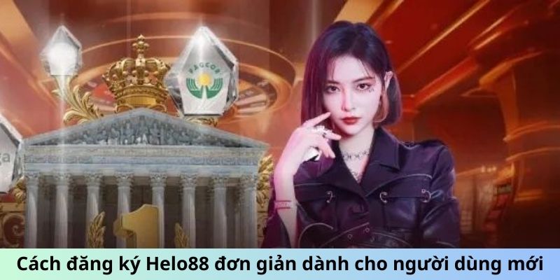 Cách đăng ký Helo88 đơn giản dành cho người dùng mới