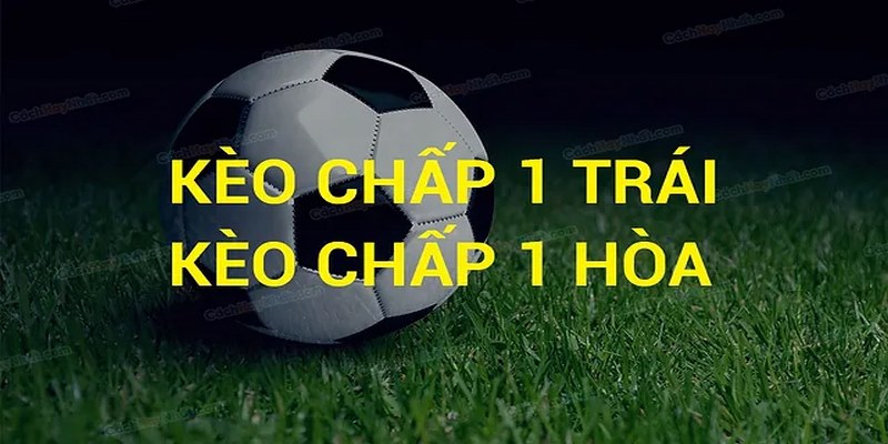 Kèo chấp một trái hay cược chấp một hòa là loại cược khá phổ biến